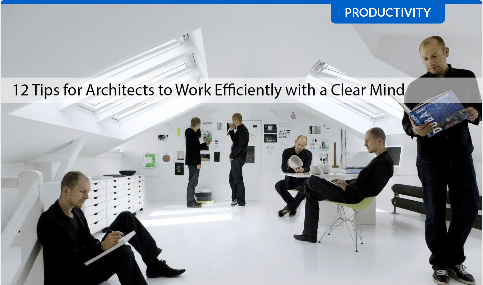 12 Tips for Architects to Work Efficiently with a Clear Mind
